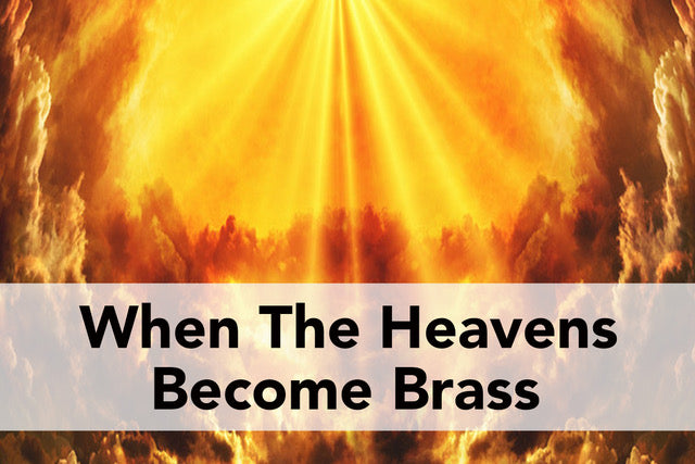 When The Heavens Become Brass