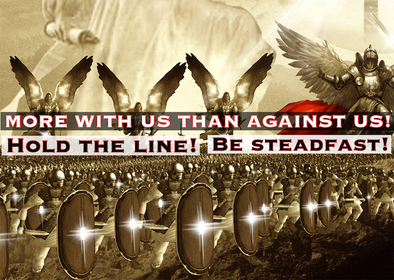 More With Us Than Against Us! Hold The Battle Line Be Steadfast!